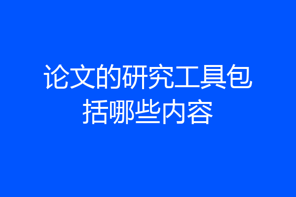 论文的研究工具包括哪些内容