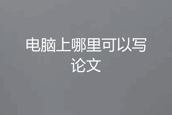 电脑上哪里可以写论文