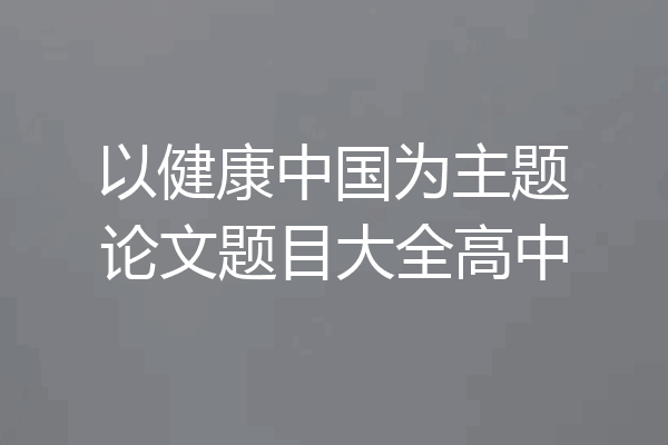 以健康中国为主题论文题目大全高中