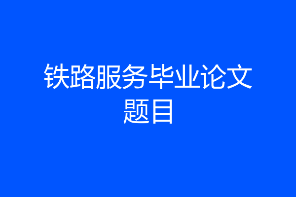 铁路服务毕业论文题目