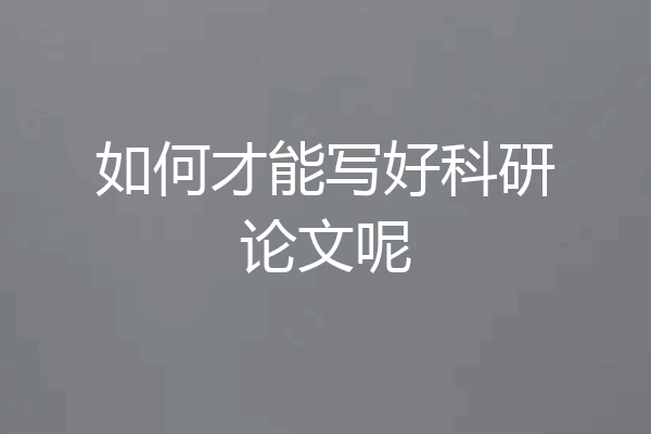 如何才能写好科研论文呢