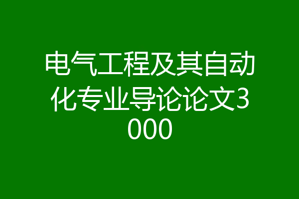 电气工程及其自动化专业导论论文3000