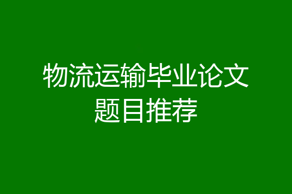 物流运输毕业论文题目推荐