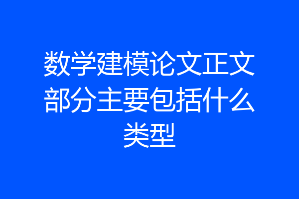 数学建模论文正文部分主要包括什么类型