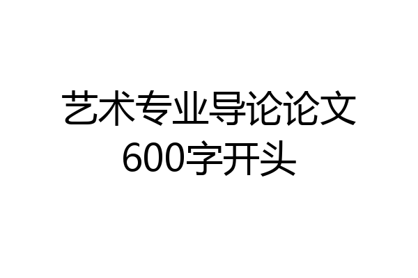 艺术专业导论论文600字开头
