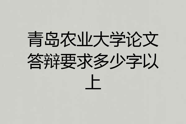 青岛农业大学论文答辩要求多少字以上