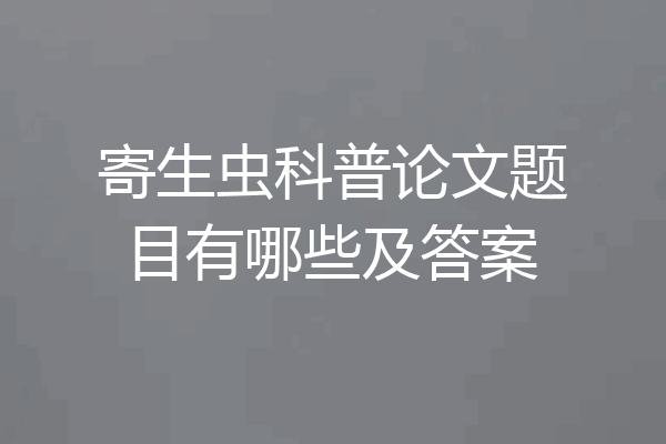寄生虫科普论文题目有哪些及答案