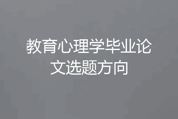 教育心理学毕业论文选题方向