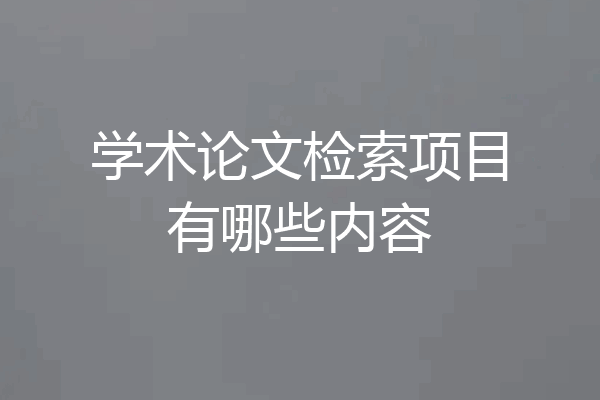 学术论文检索项目有哪些内容