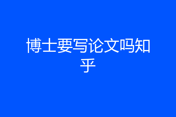 博士要写论文吗知乎