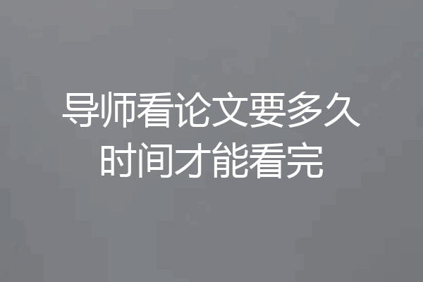 导师看论文要多久时间才能看完