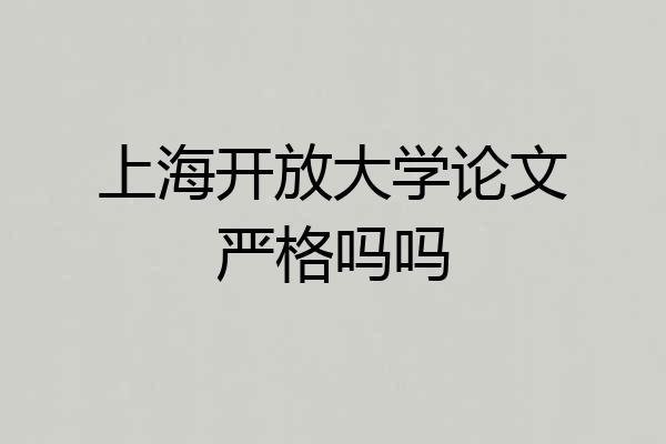 上海开放大学论文严格吗吗