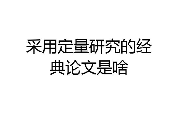 采用定量研究的经典论文是啥