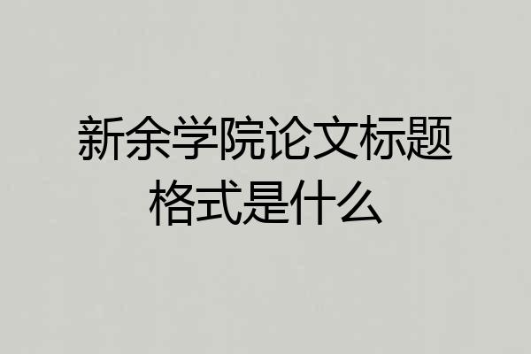 新余学院论文标题格式是什么