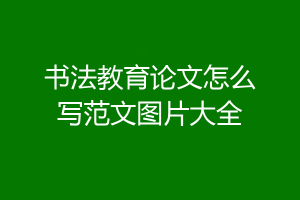 书法教育论文怎么写范文图片大全