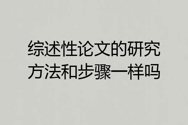 综述性论文的研究方法和步骤一样吗