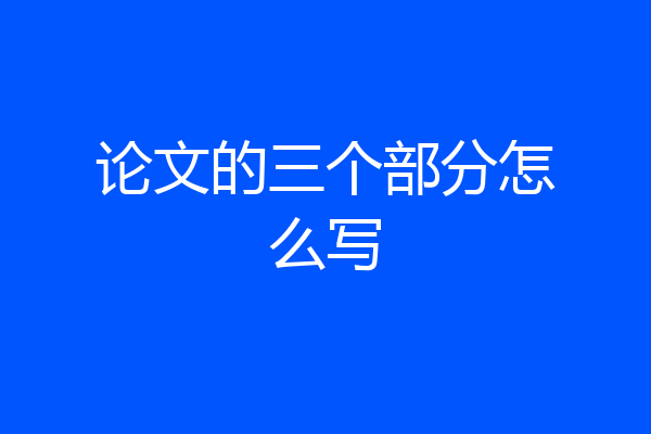 论文的三个部分怎么写