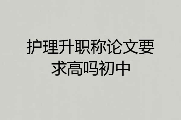 护理升职称论文要求高吗初中
