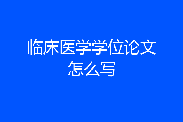 临床医学学位论文怎么写