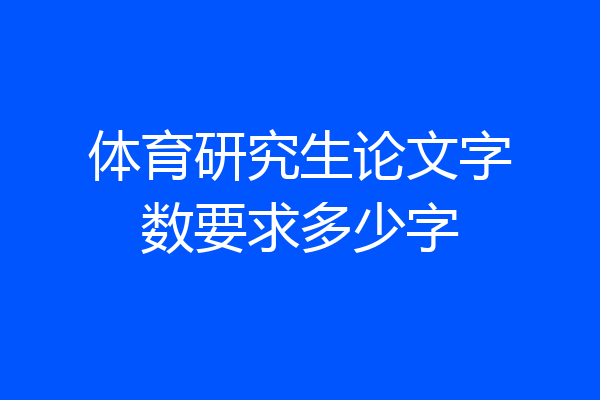 体育研究生论文字数要求多少字