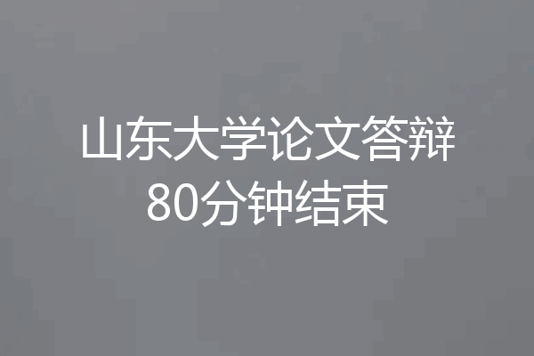 山东大学论文答辩80分钟结束