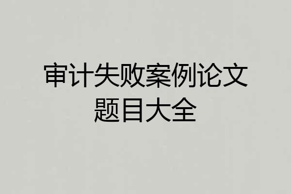 审计失败案例论文题目大全