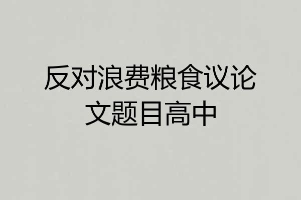 反对浪费粮食议论文题目高中