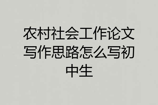 农村社会工作论文写作思路怎么写初中生