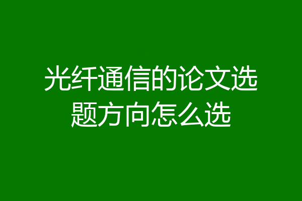 光纤通信的论文选题方向怎么选