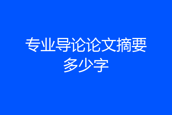 专业导论论文摘要多少字