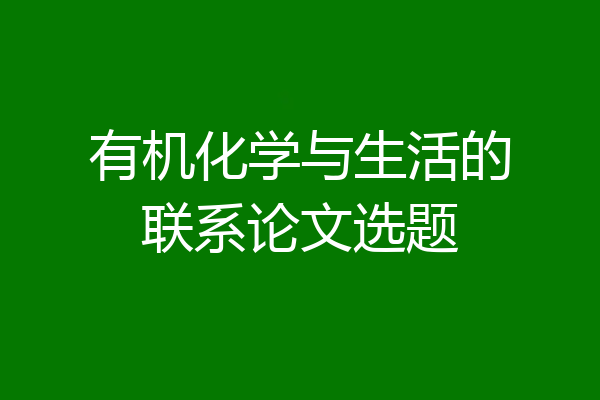 有机化学与生活的联系论文选题