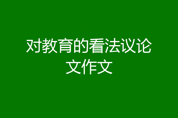 对教育的看法议论文作文
