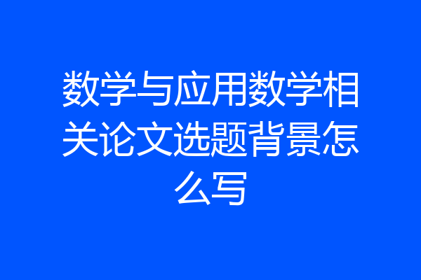 数学与应用数学相关论文选题背景怎么写