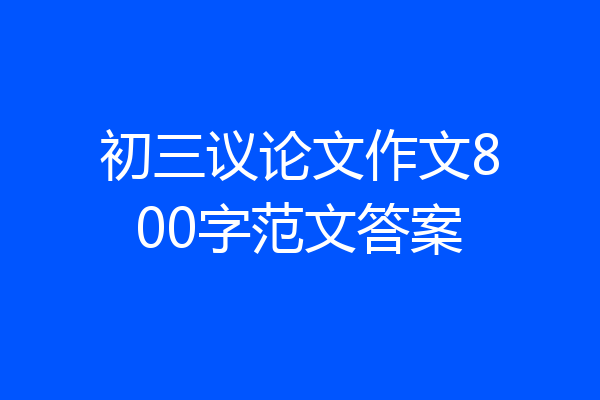 初三议论文作文800字范文答案