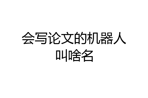 会写论文的机器人叫啥名