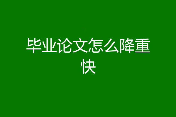 毕业论文怎么降重快