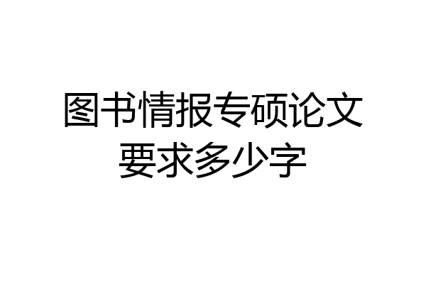 图书情报专硕论文要求多少字