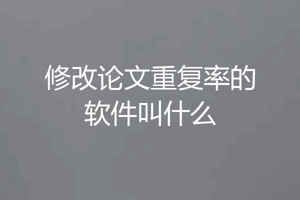 修改论文重复率的软件叫什么