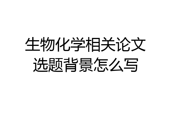生物化学相关论文选题背景怎么写