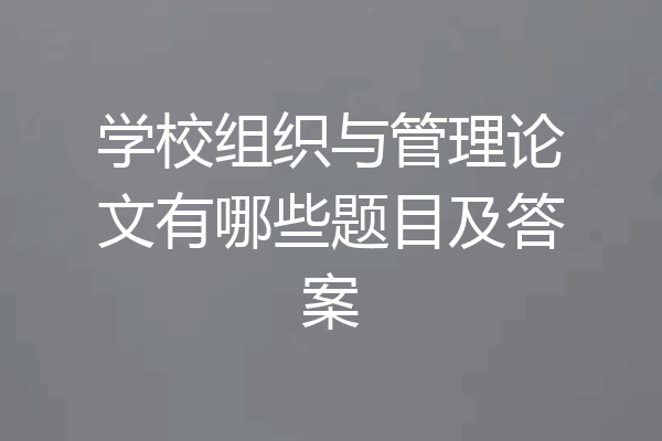 学校组织与管理论文有哪些题目及答案
