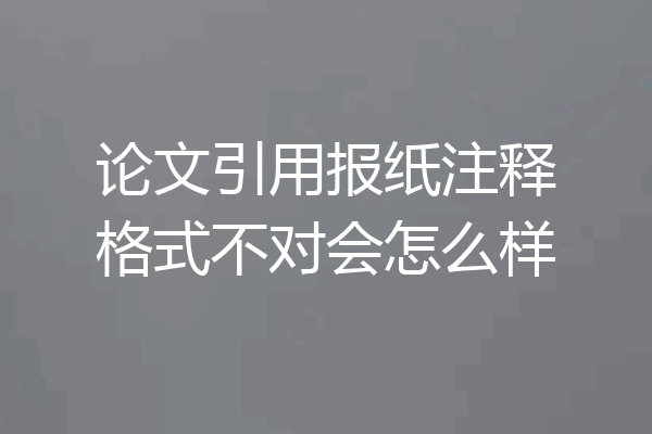 论文引用报纸注释格式不对会怎么样