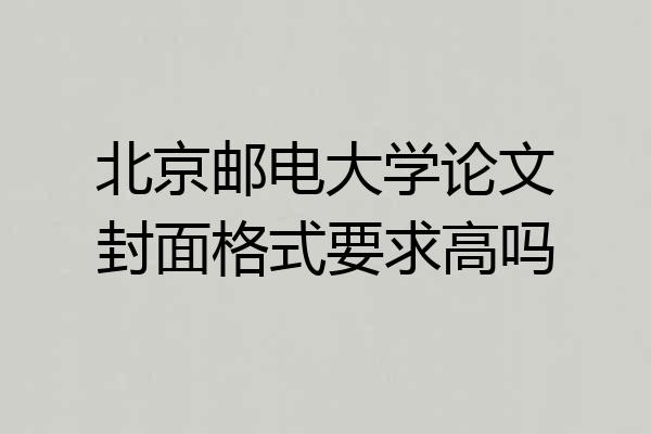 北京邮电大学论文封面格式要求高吗