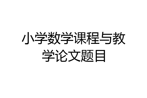 小学数学课程与教学论文题目