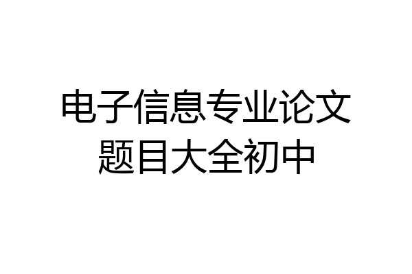 电子信息专业论文题目大全初中