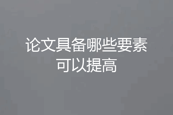 论文具备哪些要素可以提高
