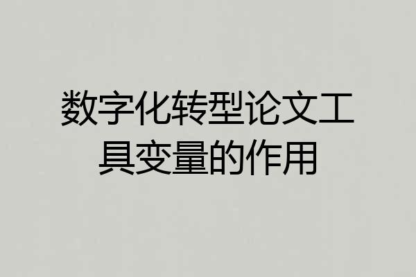 数字化转型论文工具变量的作用