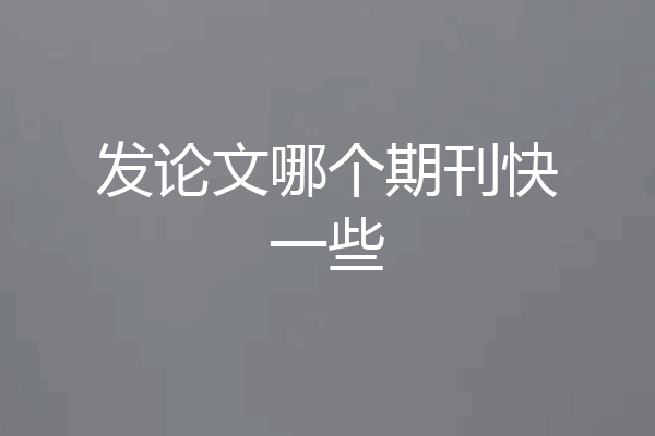 发论文哪个期刊快一些