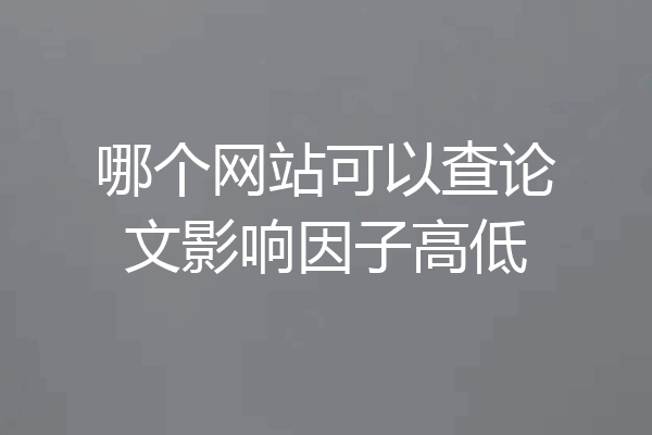 哪个网站可以查论文影响因子高低