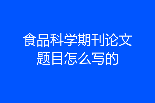 食品科学期刊论文题目怎么写的