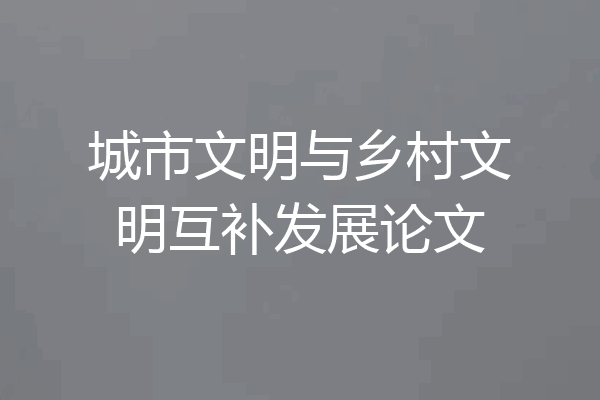 城市文明与乡村文明互补发展论文